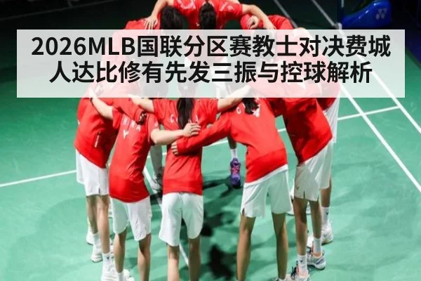 2026MLB国联分区赛教士对决费城人达比修有先发三振与控球解析